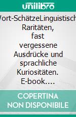 Wort-SchätzeLinguistische Raritäten, fast vergessene Ausdrücke und sprachliche Kuriositäten. E-book. Formato EPUB ebook