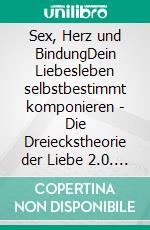 Sex, Herz und BindungDein Liebesleben selbstbestimmt komponieren - Die Dreieckstheorie der Liebe 2.0. E-book. Formato EPUB ebook