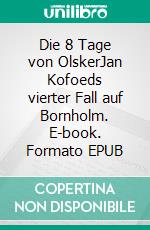 Die 8 Tage von OlskerJan Kofoeds vierter Fall auf Bornholm. E-book. Formato EPUB ebook