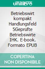 Betriebswirt kompakt Handlungsfeld 5Geprüfte Betriebswirte IHK. E-book. Formato EPUB ebook