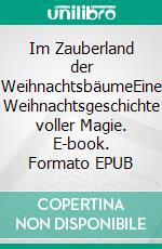 Im Zauberland der WeihnachtsbäumeEine Weihnachtsgeschichte voller Magie. E-book. Formato EPUB ebook