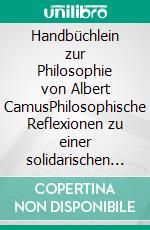 Handbüchlein zur Philosophie von Albert CamusPhilosophische Reflexionen zu einer solidarischen Lebensweise. E-book. Formato EPUB ebook