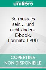 So muss es sein... und nicht anders. E-book. Formato EPUB ebook