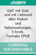 Geh' mit Gott und mit Liebeund allen Risiken und Nebenwirkungen. E-book. Formato EPUB ebook