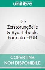 Die ZerstörungBelle & Ryu. E-book. Formato EPUB ebook