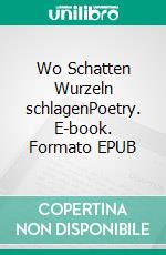 Wo Schatten Wurzeln schlagenPoetry. E-book. Formato EPUB ebook