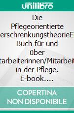 Die Pflegeorientierte VerschrenkungstheorieEin Buch für und über Mitarbeiterinnen/Mitarbeiter in der Pflege. E-book. Formato EPUB ebook