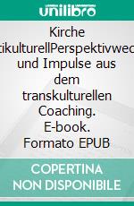 Kirche multikulturellPerspektivwechsel und Impulse aus dem transkulturellen Coaching. E-book. Formato EPUB ebook