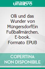 Olli und das Wunder von MüngersdorfEin Fußballmärchen. E-book. Formato EPUB ebook