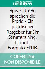 Speak Up!So sprechen die Profis - Ein praktischer Ratgeber für Ihr Stimmtraining. E-book. Formato EPUB ebook