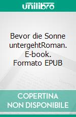 Bevor die Sonne untergehtRoman. E-book. Formato EPUB ebook