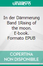 In der Dämmerung Band 1Rising of the moon. E-book. Formato EPUB ebook