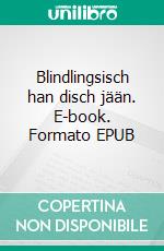 Blindlingsisch han disch jään. E-book. Formato EPUB ebook