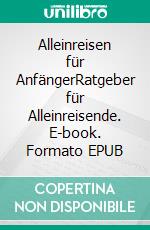 Alleinreisen für AnfängerRatgeber für Alleinreisende. E-book. Formato EPUB ebook