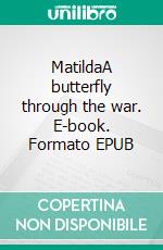 MatildaA butterfly through the war. E-book. Formato EPUB ebook
