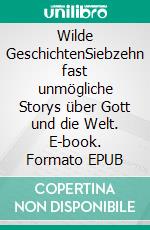 Wilde GeschichtenSiebzehn fast unmögliche Storys über Gott und die Welt. E-book. Formato EPUB ebook