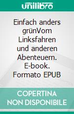 Einfach anders grünVom Linksfahren und anderen Abenteuern. E-book. Formato EPUB ebook