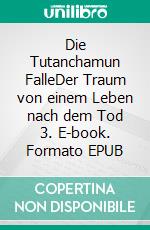 Die Tutanchamun FalleDer Traum von einem Leben nach dem Tod 3. E-book. Formato EPUB ebook