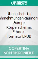 Übungsheft für SinneswahrnehmungenRaumorientierung &amp; Körperschema. E-book. Formato EPUB ebook