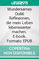 Wundersames Du66 Reflexionen, die mein Leben lebenswerter machen. E-book. Formato EPUB ebook