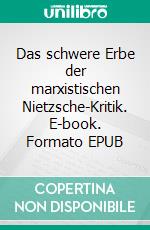 Das schwere Erbe der marxistischen Nietzsche-Kritik. E-book. Formato EPUB ebook