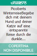 Picoberts WinterreiseBegebe dich mit deinem Hund und deiner Katze auf eine entspannte Reise durch die dunkle Jahreszeit. E-book. Formato EPUB ebook
