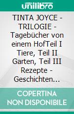 TINTA JOYCE - TRILOGIE - Tagebücher von einem HofTeil I Tiere, Teil II Garten, Teil III Rezepte - Geschichten aus dem Alltag auf dem Hof. E-book. Formato EPUB ebook