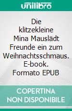 Die klitzekleine Mina Mauslädt Freunde ein zum Weihnachtsschmaus. E-book. Formato EPUB ebook