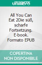 All You Can Eat 2Die süß, scharfe Fortsetzung. E-book. Formato EPUB ebook
