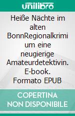 Heiße Nächte im alten BonnRegionalkrimi um eine neugierige Amateurdetektivin. E-book. Formato EPUB ebook