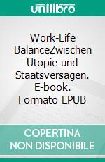 Work-Life BalanceZwischen Utopie und Staatsversagen. E-book. Formato EPUB ebook