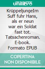 KrüppeljungeIm Suff fuhr Hans, als er neun war ein Soldat fast tot. Tatsachenroman. E-book. Formato EPUB ebook