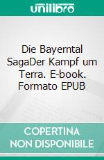 Die Bayerntal SagaDer Kampf um Terra. E-book. Formato EPUB ebook