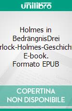 Holmes in BedrängnisDrei Sherlock-Holmes-Geschichten. E-book. Formato EPUB ebook