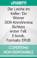 Die Leiche im Keller: Ein Wiener DDR-KrimiVerena Richters erster Fall. E-book. Formato EPUB ebook