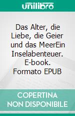Das Alter, die Liebe, die Geier und das MeerEin Inselabenteuer. E-book. Formato EPUB ebook