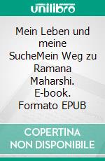 Mein Leben und meine SucheMein Weg zu Ramana Maharshi. E-book. Formato EPUB ebook