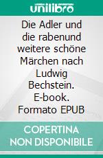 Die Adler und die rabenund weitere schöne Märchen nach Ludwig Bechstein. E-book. Formato EPUB ebook