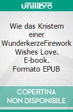 Wie das Knistern einer WunderkerzeFirework Wishes Love. E-book. Formato EPUB ebook