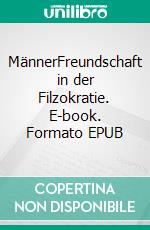 MännerFreundschaft in der Filzokratie. E-book. Formato EPUB ebook