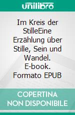 Im Kreis der StilleEine Erzählung über Stille, Sein und Wandel. E-book. Formato EPUB ebook