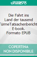 Die Fahrt ins Land der tausend TürmeTatsachenbericht. E-book. Formato EPUB ebook