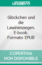 Glöckchen und die Lawinenziegen. E-book. Formato EPUB ebook