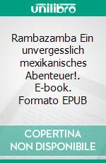 Rambazamba Ein unvergesslich mexikanisches Abenteuer!. E-book. Formato EPUB ebook