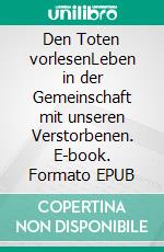 Den Toten vorlesenLeben in der Gemeinschaft mit unseren Verstorbenen. E-book. Formato EPUB ebook