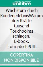 Wachstum durch KundenerlebnisWarum drei Kräfte tausend Touchpoints schlagen. E-book. Formato EPUB ebook