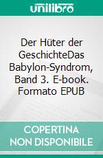 Der Hüter der GeschichteDas Babylon-Syndrom, Band 3. E-book. Formato EPUB ebook