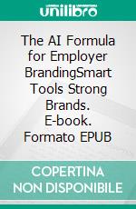 The AI Formula for Employer BrandingSmart Tools Strong Brands. E-book. Formato EPUB ebook