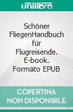 Schöner FliegenHandbuch für Flugreisende. E-book. Formato EPUB ebook