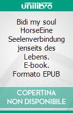 Bidi my soul HorseEine Seelenverbindung jenseits des Lebens. E-book. Formato EPUB ebook